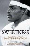 Sweetness : the enigmatic life of Walter Payton /