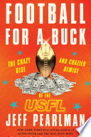 Football for a buck : the crazy rise and crazier demise of the USFL /