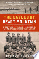 The Eagles of Heart Mountain : a true story of football, incarceration, and resistance in World War II America /