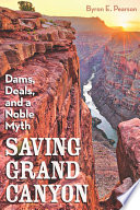 Saving Grand Canyon : dams, deals, and a noble myth /