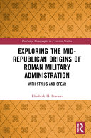 Exploring the mid-Republican origins of Roman military administration : with stylus and spear /