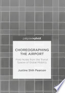 Choreographing the airport : field notes from the transit spaces of global mobility /