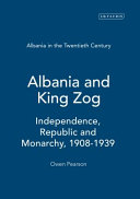 Albania and King Zog : independence, republic and monarchy 1908-1939 /