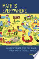 Math is everywhere : 365 ways you and your child can apply math in the real world /