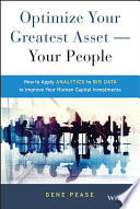 Optimize your greatest asset--your people : how to apply analytics to big data to improve your human capital investments /