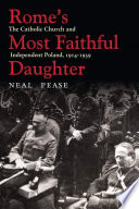 Rome's most faithful daughter : the Catholic Church and independent Poland, 1914-1939 /