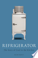 Refrigerator : the story of cool in the kitchen /