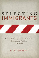 Selecting immigrants : national identity and South Africa's immigration policies, 1910-2008 /