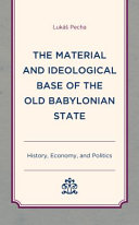 The material and ideological base of the old Babylonian state : history, economy, and politics /