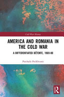 America and Romania in the Cold War : a differentiated détente, 1969-80 /