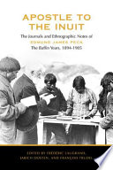 Apostle to the Inuit : the journals and ethnographic notes of Edmund James Peck, the Baffin years, 1894-1905 /