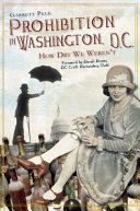 Prohibition in Washington, D.C. : how dry we weren't /