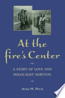 At the fire's center : a story of love and Holocaust survival /