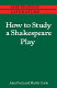How to study a Shakespeare play /