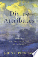 Divine attributes : knowing the covenantal God of scripture /