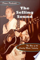 The selling sound : the rise of the country music industry /