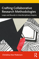 Crafting collaborative research methodologies : leaps and bounds in interdisciplinary inquiry /