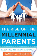 The rise of the millennial parents : parenting yesterday and today /