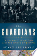 The guardians : the League of Nations and the crisis of empire /