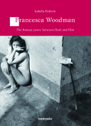 Francesca Woodman : the Roman years, between flesh and film /