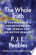 The whole truth : a cosmologist's reflections on the search for objective reality /