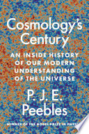 Cosmology's century : an inside history of our modern understanding of the Universe /