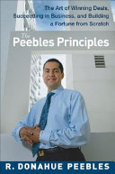 The Peebles principles : tales and tactics from an entrepreneur's life of winning deals, succeeding in business, and creating a fortune from scratch /
