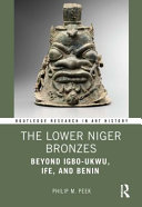 The Lower Niger bronzes : beyond Igbo-Ukwu, Ife, and Benin /