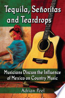 Tequila, señoritas and teardrops : musicians discuss the influence of Mexico on country music /