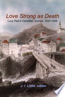 Love strong as death : Lucy Peel's Canadian journal, 1833-1836 /