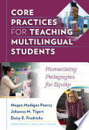 Core practices for teaching multilingual students : humanizing pedagogies for equity /