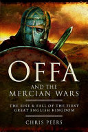 Offa and the Mercian Wars : the rise and fall of the first great English kingdom /