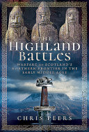 The Highland battles : warfare on Scotland's northern frontier in the early Middle Ages /