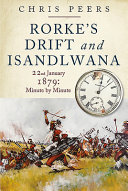 Rorke's Drift and Isandlwana, 22nd January 1879 : minute by minute /