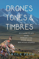 Drones, tones, and timbres : sounding place among nomads of the inner Asian mountain-steppes /