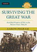Surviving the great war : Australian prisoners of war on the Western Front, 1916-18 /