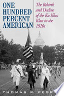 One hundred percent American : the rebirth and decline of the Ku Klux Klan in the 1920s /
