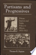 Partisans and progressives : private interest and public policy in Illinois, 1870-1922 /