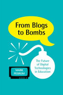 From blogs to bombs : the future of digital technologies in education /