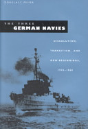 The three German navies : dissolution, transition, and new beginnings, 1945-1960 /