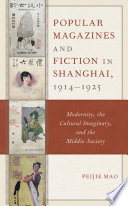 Popular magazines and fiction in Shanghai, 1914-1925 : modernity, the cultural imaginary, and the middle society /