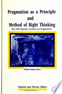 Pragmatism as a principle and method of right thinking : the 1903 Harvard lectures on pragmatism /