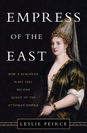 Empress of the east : how a European slave girl became queen of the Ottoman Empire /