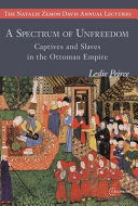A spectrum of unfreedom : captives and slaves in the Ottoman Empire /