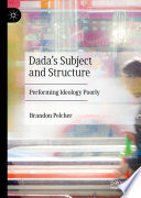 Dada's Subject and Structure : Performing Ideology Poorly /
