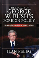 The legacy of George W. Bush's foreign policy : moving beyond neoconservatism /