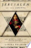 Jerusalem on the Amstel : the quest for Zion in the Dutch Republic /