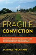 Fragile conviction : changing ideological landscapes in urban Kyrgyzstan /