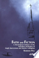 Faith and fiction : a theological critique of the narrative strategies of Hugh MacLennan and Morley Callaghan /