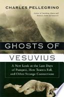 Ghosts of Vesuvius : a new look at the last days of Pompeii, how the towers fell, and other strange connections /